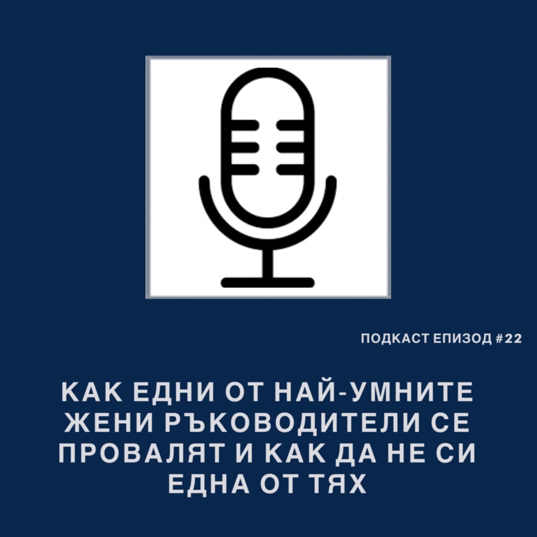 Подкаст Еп. 22 Как едни от най-умните жени ръководители се провалят и как да не си една от тях